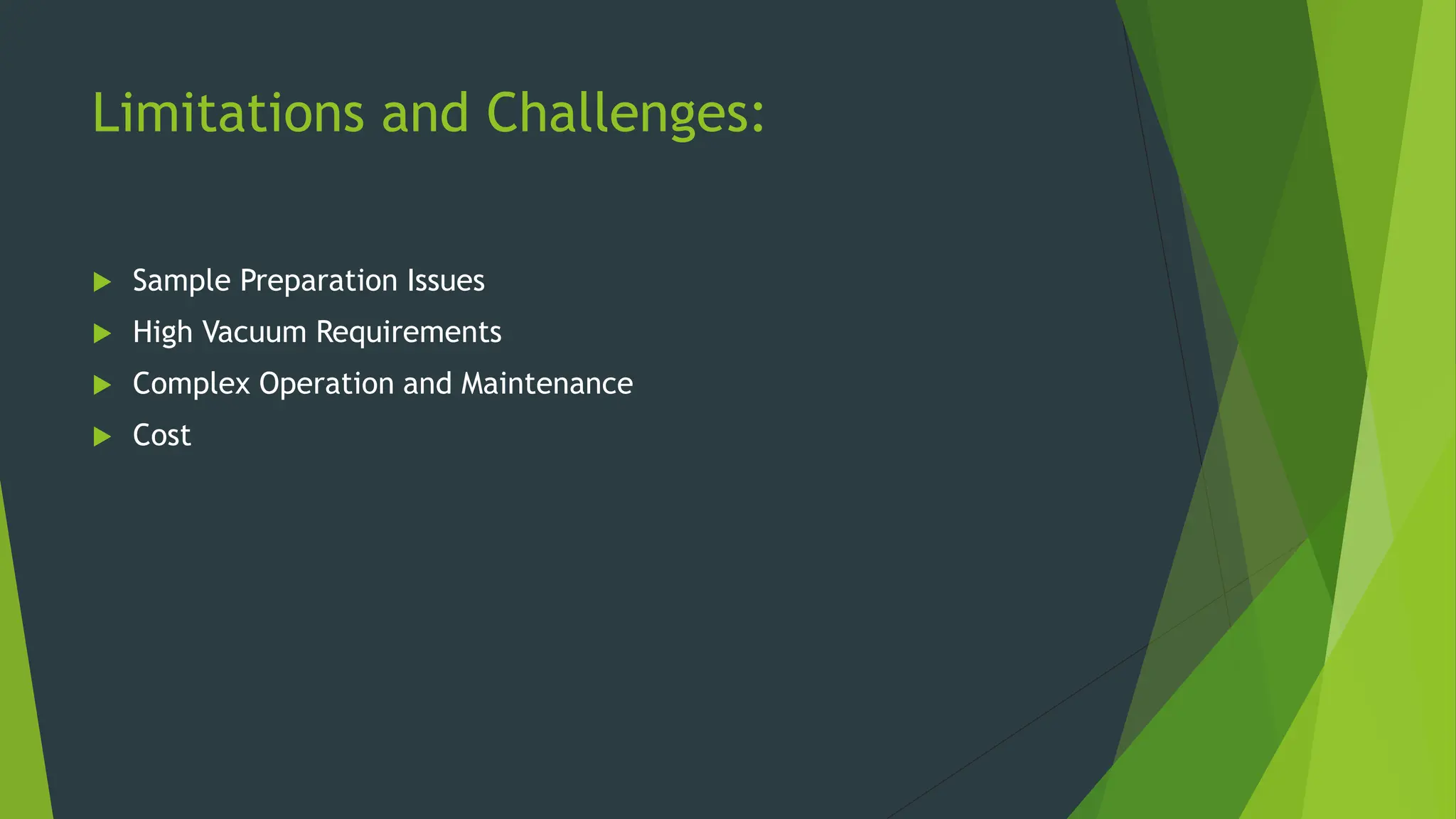 Limitations and Challenges:
 Sample Preparation Issues
 High Vacuum Requirements
 Complex Operation and Maintenance
 Cost
 