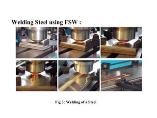 Welding Steel using FSW :
Fig 3: Welding of a Steel
 