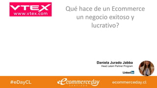 Qué hace de un Ecommerce
un negocio exitoso y
lucrativo?
Daniela Jurado Jabba
Head Latam Partner Program
 