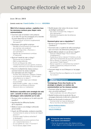 Campagne électorale et web 2.0
JEUDI 30       MAI   2013

JOURNÉE ANIMÉE PAR : Franck Conﬁno, Directeur - ADVERBIA


Web 2.0 et réseaux sociaux : exploitez tous                  • Quelle équipe créer autour de soi pour réussir
les nouveaux vecteurs pour doper votre                         sa stratégie numérique ?
                                                               - Qui anime ? Comment l’élu s’intègre-t-il
communication
                                                                 dans cette équipe ?
• Comment créer et entretenir votre présence                   - Quel planning respecter selon les échéances
  sur le web ? En quoi les campagnes et la notoriété             électorales ?
  se jouent désormais sur la toile ?
  - Comment assurer une bonne complémentarité
                                                             Comment gérer son e-réputation ?
    des supports ?
                                                             • Qu’est-ce que l'e-réputation ? Comment
• Développez votre agilité numérique
                                                               l’améliorer ?
  - Décryptez le fonctionnement d'une page web
    pour optimiser votre rendement                           • Comment créer un système de veille automatique
  - Suivre des blogs et des « inﬂuenceurs » :                  pour soi et pour ses adversaires politiques ?
    pour quel retour ?                                       • Quelle défense adopter en cas de buzz négatif ?
  - Apportez des commentaires et contribuez                    - Quel est l’intérêt de réagir ? Faut-il intervenir
    à l’interactivité                                            immédiatement ?
• Quel est l’intérêt de créer un blog ?                        - Auprès de qui doit-on intervenir ? L’individu ou le site
  -   Que pouvez-vous en attendre ?                              web ? Faut-il entreprendre des poursuites judiciaires ?
                                                               - Peut-on bloquer ou supprimer un fan ou ami
  -   Déﬁnir sa ligne éditoriale
                                                                 trop injurieux ? Quels risques ?
  -   Enrichir son blog par des vidéos
                                                               - Peut-on supprimer un commentaire trop insultant ?
  -   Comment le promouvoir pour garantir une bonne
                                                                 Quelles conséquences juridiques et en terme
      visibilité, notamment sur les moteurs de recherche ?
                                                                 de notoriété ?
• Face à la multiplicité des réseaux sociaux :               • Comment réagir en cas d’attaques sur ses pages
  comment choisir les vecteurs adaptés                         web ?
  à la valorisation de votre image ?                           - Comment faire face aux allégations sur la vie privée ?
  - YouTube, Flickr, Dailymotion, Instagram, Pinterest…          Aux rumeurs ?
  - Le cas particulier de Facebook : comment gérer
    votre présence sur ce réseau ?
  - Twitter : un moyen majeur pour s’adresser                       Partage d'expérience
    aux journalistes
  - Mode d’emploi accéléré : créer un compte,                Témoignage d’une élue locale sur la
    sélectionner ses followers et following                  stratégie à adopter en matière de
  - Mesurez le retour sur investissement                     communication sur les réseaux sociaux
                                                             • Comment utiliser les réseaux sociaux
Déclinons ensemble votre stratégie de web                      pour une action politique ?
                                                               - Quels conseils pour s'en servir efﬁcacement ?
com' : conseils et mises en pratique pour
développer votre notoriété sur le web                        • Quelle frontière entre la parole de l’élu en
                                                               campagne électorale et celle de la collectivité ?
• Pourquoi initier sa présence sur le web le plus tôt
                                                             • Quels sont les écueils à contourner ?
  possible ?
                                                               - Comment éviter tout risque de dérapage ?
• Appréhendez les différentes facettes                         - Peut-on tout dire sur les réseaux sociaux ?
  de l’e-réputation
                                                               Jeanne Robinson-Behre
• Mettez en œuvre une stratégie multicanale                    1re adjointe au Maire
  personnalisée                                                VILLE D’AVRILLE
• À partir de VOS exemples, analysons ensemble :
  - Comment choisir le vecteur en fonction de l’objectif
    poursuivi ?
  - Comment capter l’audience recherchée ?
    La développer ?                                               À l’issue de cette formation,
  - Comment animer sa communauté et en faire                      vous saurez concrètement :
    une « caisse de résonnance » ?
  - Sur quoi générer du « buzz » ? Comment ?                      • Cerner les grands enjeux des réseaux sociaux
  - Trucs et astuces, pièges à éviter                               et les intégrer à votre stratégie de communication.
 