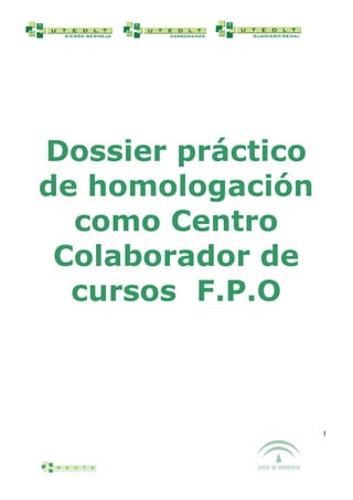 Dossier práctico
de homologación
como Centro
Colaborador de
cursos F.P.O

1

 