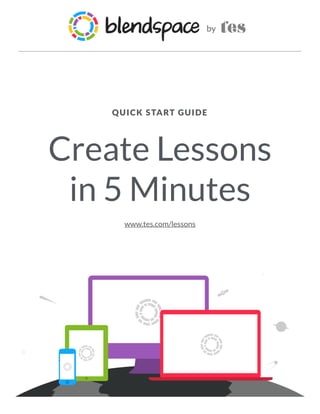 Create Lessons
in 5 Minutes
QUICK START GUIDE
www.tes.com/lessons
 