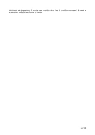 inteligência são inseparáveis. É preciso usar remédios vivos (isto é, remédios com prana) de modo a acrescentar a inteligência e eliminar as toxinas. 
84 / 92 
 