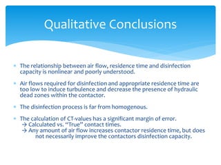 Qualitative Conclusions
 The relationship between air flow, residence time and disinfection
capacity is nonlinear and poo...