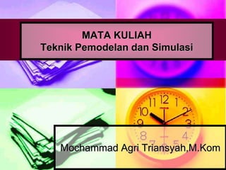 MATA KULIAH
Teknik Pemodelan dan Simulasi
Mochammad Agri Triansyah,M.Kom
 