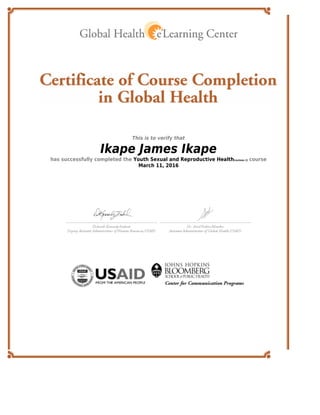 This is to verify that
Ikape James Ikape
has successfully completed the Youth Sexual and Reproductive Health[revision 1] course
March 11, 2016
 