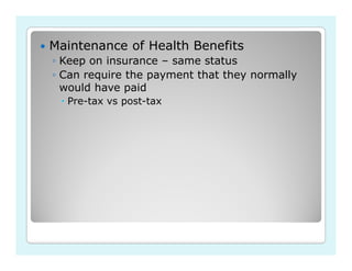 Maintenance of Health Benefits
◦ Keep on insurance – same status
◦ Can require the payment that they normally
  would have paid
  Pre-tax vs post-tax
 
