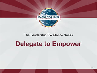 The Leadership Excellence Series


Delegate to Empower


                                     315
 