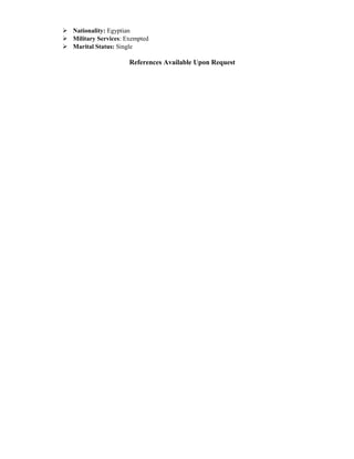  Nationality: Egyptian
 Military Services: Exempted
 Marital Status: Single
References Available Upon Request
 