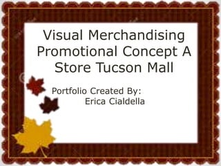 Visual Merchandising
Promotional Concept A
Store Tucson Mall
Portfolio Created By:
Erica Cialdella
 