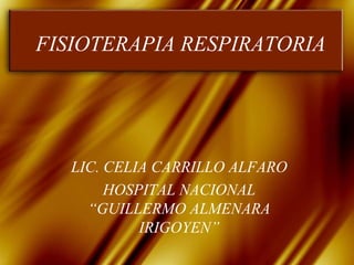 FISIOTERAPIA RESPIRATORIA




   LIC. CELIA CARRILLO ALFARO
        HOSPITAL NACIONAL
     “GUILLERMO ALMENARA
            IRIGOYEN”
 