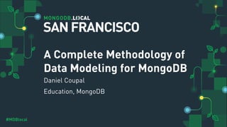#MDBlocal
A Complete Methodology of
Data Modeling for MongoDB
Daniel Coupal
Education, MongoDB
SANFRANCISCO
 
