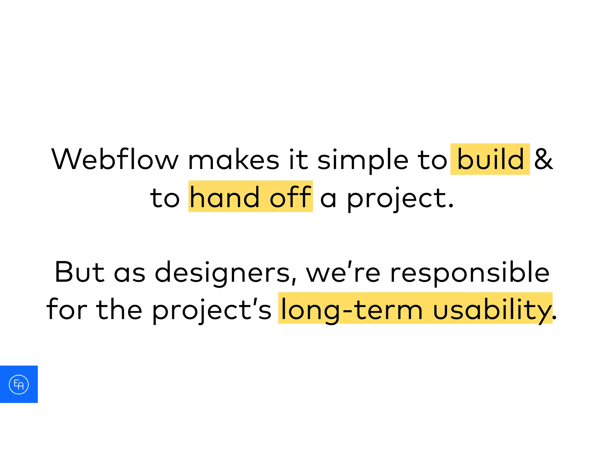 Webflow makes it simple to build &
to hand off a project. 
But as designers, we’re responsible
for the project’s long-term usability.
 