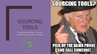 SOURCING
TOOLS
SourceCon Europe Budapest – June 2018
Presented by Iker Jusue (about.me/ikerjusue)
 