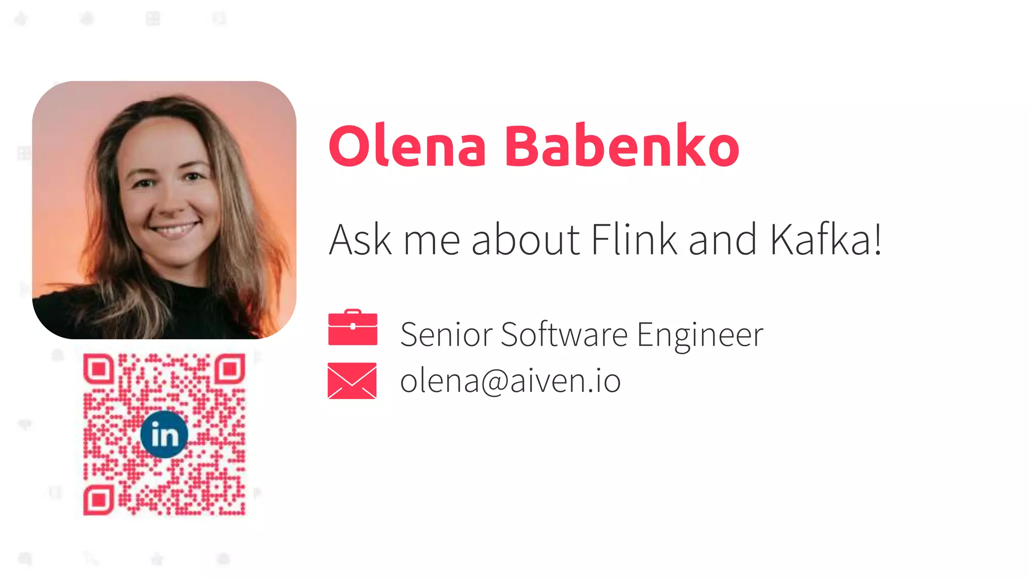 Ask me about Flink and Kafka!
Olena Babenko
Senior Software Engineer
olena@aiven.io
 
