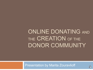 ONLINE DONATING andthe creation of The donor community Presentation by Marita Zouravlioff 