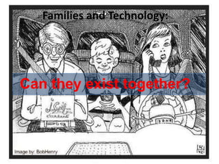 Families and Technology: Can they exist together? 