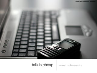 image: jakub krechowicz, stockvault




talk is cheap   avalon mclean-smits
 
