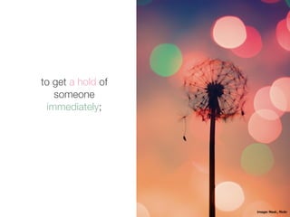 to get a hold of
   someone
 immediately;




                   image: Neal., ﬂickr
 