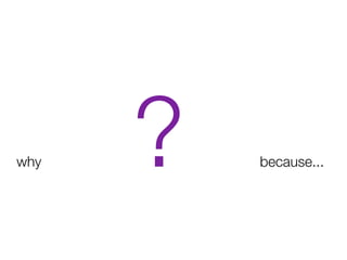 why   ?   because...
 