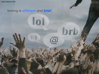 image: nicolasnova, ﬂickr




          texting is efﬁcient and brief,
 