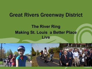 Great Rivers Greenway District
         The River Ring
  Making St. Louis a Better Place
               Live
 