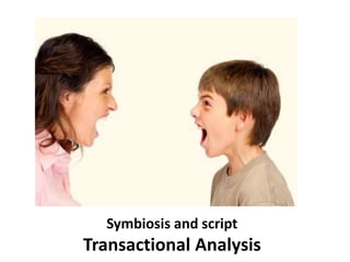 Symbiosis and script
Transactional Analysis
 