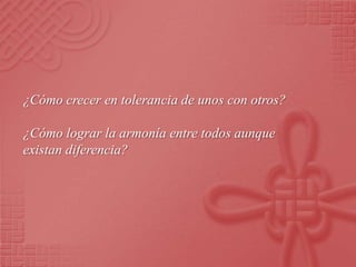 ¿Cómo crecer en tolerancia de unos con otros?

¿Cómo lograr la armonía entre todos aunque
existan diferencia?
 