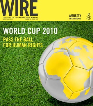 for activists and international members
june / july 2010         VOluMe 40 ISSue 003




World cup 2010
pass the ball
for human rights
 