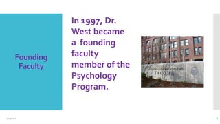 Founding
Faculty
In 1997, Dr.
West became
a founding
faculty
member of the
Psychology
Program.
2/24/2016 8
 