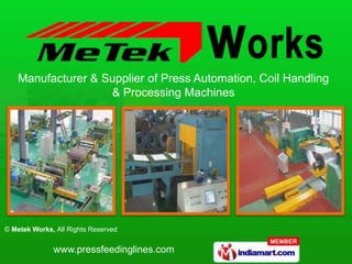 Manufacturer & Supplier of Press Automation, Coil Handling
                    & Processing Machines




© Metek Works, All Rights Reserved


              www.pressfeedinglines.com
 