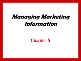 Managing Marketing
Information
Chapter 5
 