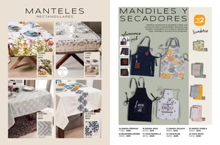 M A N D I L E S Y
S E C A D O R E S
M A N T E L E S
R E C TA N G U L A R E S
CAIRO
12306
$569
TLAXCALA
86735
$999
MARUATA
12536
$849
FLORAL
12608
$479
Tinta Metálica
Bordado
Jacquard
Estampado
77560 - $569
95505 - $199
86764 - $219
86722 - $309
86856 - $219
42606 - $299
94047 - $219
42576 - $299
A) MANDIL PREMIUM
E) SECADORES LIMONES
B) MANDIL IBIZA
F) VOGA MARSELLA
C) MANDIL OAXACA
G) VOGA RUAN
D) MANDIL PUEBLA
H) VOGA ARLÉS
2
PIEZAS
SETS
DE
Nuestros accesorios te ayudarán a tener una
cocina con estilo y personalidad. Recuerda que
puedes combinarlos con nuestros caminos de
mesa, manteles y muchos otros productos.
REPELENTE
Secadores
aplicaciones
de piel
203
202
 