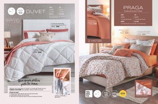 Una opción prática
para tu cama
¿Buscas otro look para tu Duvet? La funda de Duvet es una
cubierta removible que puedes colocar sobre el Duvet
¿Cómo se usa?
1. Coloca el Duvet dentro de la funda de Duvet.
2. Extiéndelo dentro de la funda.
3. Abrocha los botones para cerrar la funda de Duvet.
DUVET
2 vistas
Cierra con botones
TEN
DEN
CIA.
¡Coloca, extiende y
abrocha!
PRAGA
Funda de Duvet 2 Vistas
MAT KS
86837 86839
1 Funda de Duvet 1 Funda de Duvet
$899 $1,199
Complementos se venden por separado.
Funda de Almohada
Voga Perla Europea
86618 - $369
Sábanas Viasoft
Siena MAT
86565 - $569
Funda de cojín
Mumbai Siena
76988 - $369
MAT KS
33066 33067
1 Duvet 1 Duvet
$1,119 $1,499
Complementos se venden
por separado.
Capitonado de rombos
que permite conservar
su forma
Funda de Almohada
Novo Deep Rose STD
86621 - $199
Edredón Novo
Deep Rose MAT
43864 - $499
EXTRA
GRUESO
VIASOFT
$
DESDE
899
TALLA
MAT
Súper Pr
e
c
i
o
VIASOFT
LAVAR Y
FÁCIL DE
GUARDAR
SECADO
RÁPIDO
31
30
 