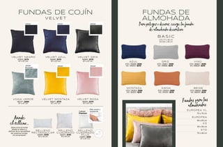 FUNDAS DE COJÍN
V E LV E T
VELVET NEGRO
37655 | $179
47 x 47 cm
VOGA VERDE
86757 | $369
47 x 47 cm
VELVET AZUL
36688 | $179
47 x 47 cm
VELVET MOSTAZA
36647 | $179
47 x 47 cm
VELVET GRIS
36689 | $179
47 x 47 cm
VELVET ROSA
36666 | $179
47 x 47 cm
Velvet
Velvet
Velvet
Velvet
Velvet
Velvet
Bordado
FUNDAS DE
ALMOHADA
B A S I C
Para proteger o decorar, escoge tu funda
de almohada decorativa
MOSTAZA
STD | 36252 | $199
KS | 36253 | $219
SIENA
STD | 25054 | $199
KS | 25055 | $219
BEIGE
STD | 86834 | $199
KS | 86835 | $219
GRIS
STD | 35867 | $199
KS | 35868 | $219
VINO
STD | 86827 | $199
KS | 86828 | $219
STD 77 x 46 cm
KS 100 x 46 cm
AZUL
STD | 35848 | $199
KS | 35903 | $219
Fundas para tus
almohadas
70 x 70 cm
EUROPEA XL
69 x 60 cm
EUROPEA
94 x 46 cm
KS
70 x 46 cm
STD
RELLENO
RECTANGULAR
35989 | $105
52 x 32 cm
RELLENO
CUADRADO
35937 | $135
51 x 51 cm
RELLENO
CUADRADO
PLUS
24990 | $165
47 x 47 cm
Añade
el relleno...
Calidad
Premium
Más suave y
resistente
VIASOFT
Selecciona la funda
añade el relleno y
disfruta de la versatilidad
de nuestras fundas.
¡Te encantarán!
123
122
 