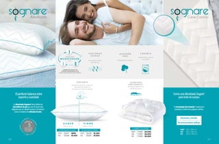 Relleno: 810 gr.
S U A V E
Relleno: 1,215 gr.
F I R M E
STD 35239 $1,050
KS 35240 $1,500
ALMOHADA FIRME
STD 35237 $950
KS 35238 $1,400
ALMOHADA SUAVE
MAT 77498 $3,050
QS 77559 $3,200
KS 77499 $4,200
CUBRE COLCHÓN
Elperfectobalanceentre
soporteysuavidad.
ComounaAlmohadaSogare®
paratodoelcuerpo.
LaAlmohadaSognare®tienerellenode
microfibrasdegelqueson10vecesmás
delgadasqueuncabellohumanoyfuncionan
comounsistemadeválvulasdeaire.
SutecnologíaZeroGravity®maximizala
suavidadyconfortdecualquiercolchón.
MAT 135 x 190 cm
QS 150 x 190 cm
KS 200 x 190 cm
127
126
 