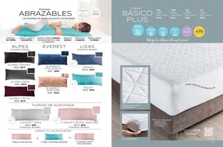 ABRAZABLES
Almohadas
Las bondades de dormir abrazando una almohada
IDEAL
POSTURA
120 cm
47
cm
MEDIDAS
¡ARMA TU ALmohada!
FUNDAS DE ALMOHADA
2. Elige tu almohada abrazable
+ +
1. Elige tu funda favorita 3. Cambia el diseño
de tu almohada
86746 $449
DENIM
36294 $449
AQUA
36292 $479
ALPES NEGRO
36307 $165
VIASOFT GRIS
Composición: Microfibra
36312 $569
EVEREST
FINLANDIA
36281 $539
EVEREST
MATURA
36193 $479
ALPES GRIS
36190 $479
ALPES TINTO
Composición: Microfibra
86747 $165
VIASOFT ROSA MATURA
Relaja y apoya
la cabeza
Reduce los
ronquidos
Mejora la
postura
Apoya y relaja la
zona pélvica
Refuerza
las rodillas
Apoya y relaja la columna
da apoyoal pecho y relaja
la respiración
VIASOFT VIASOFT
VIASOFT
VIASOFT
ALPES EVEREST LISAS
Composición: Borrega Composición: Microfibra
Protege tu colchón ¡al mejor precio!
$
DESDE
479
TALLA IND
Protector
BÁSICO
PLUS
IND
24963
1.90 x 1.00 m
$479
MAT
24964
1.90 x 1.35 m
$519
QS
24965
1.90 x 1.50 m
$629
KS
24966
1.90 x 2.00 m
$799
REPELENTE
EN CASA
LAVABLE
TEJIDO
TRANSPIRABLE
PERFECTO
AJUSTE
¡Cubre colchones de hasta 40 cms!
Para un mejor ajuste
adaptándose
perfectamente
a tu colchón
Prolonga la vida útil
de tu colchón por
más tiempo
Con tela elástica
Capitonado especial
de ultrasonido
137
136
 