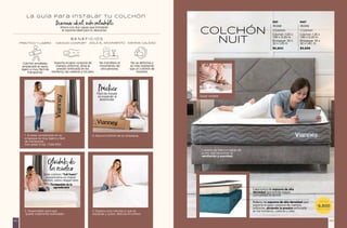La guía para instalar tu colchón
Descanso ideal, vida saludable
Ahora con dos capas que brindarán
el soporte ideal para tu descanso
Colchón enrollado,
empacado al vacío,
ligero y muy fácil de
transportar.
Soporta el peso corporal de
manera uniforme, alivia la
presión enfocada en los
hombros, las caderas y los pies.
No se deforma y
es más resistente
que un colchón de
resortes.
No transfiere el
movimiento de
otra persona.
PRÁCTICO Y LIGERO AISLA EL MOVIMIENTO
MÁXIMO CONFORT MÁXIMA CALIDAD
B E N E F I C I O S
1. Al estar comprimido en su
empaque es muy ligero y fácil
de transportar.
Solo pesa 12 kg* (Talla IND).
2. Saca el colchón de su empaque.
3. Desenróllalo para que
quede totalmente extendido.
4. Espera unos minutos a que se
expanda y ¡Listo!, disfruta el confort.
Fácil de instalar
se expande al
desenrollar.
Práctico
Este colchón “full foam”
proporciona un mayor
confort, como ningún otro.
Tu espalda te lo
agradecerá
Olvídate de
los resortes
COLCHÓN
NUIT
IND MAT
35068 35069
1 Colchón 1 Colchón
Colchón: 1.00 x
1.90 x 0.20 m
Colchón: 1.35 x
1.90 x 0.20 m
Empaque: 32 x
32 x 1.05 m
Empaque: 32 x
32 x 1.40 m
$6,800 $9,899
Cubierta de tela con tejido de
punto que favorecen la
ventilación y suavidad.
Super estable
Capa extra de espuma de alta
densidad que brinda mayor
comodidad al dormir.
Relleno de espuma de alta densidad que
soporta el peso corporal de manera
uniforme, aliviando la presión enfocada
en los hombros, caderas y pies.
$
DESDE
6,800
TALLA IND
143
142
 