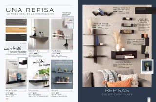 51110 - $219
59 x 5.2 x 6.2 cm
Negro | MDF
A C AT L Á N
51117 - $449
58.2 x 23.7 x 5.2 cm
Negro | MDF y madera de pino
C A L K I N I
42627 - $419
58.3 x 23.7 x 5.2 cm
Gris | Tablero impreso
C O M I T Á N
51213 - $179
50 x 14 x 1.8 cm
Natural | Madera de pino
M I N A
77522 - $449
54.6 x 13 x 13 cm
Blanco | Tablero impreso
P U E B L A
U N A R E P I S A
L A P I E Z A I D E A L E N L A O R G A N I Z A C I Ó N
REPISAS
C O L O R C H O C O L AT E
RE PISA ZIG ZAG
RE PISA ZIG ZAG
54822 60 x 10.8 x 12 cm
$329 1 pieza
Chocolate | MDF
RE PISA COSALÁ
RE PISA COSALÁ
51201 16.5 x 16.5 x 72.5 cm
$499 1 pieza | Chocolate
Tablero impreso
RE PISA PARRA
RE PISA PARRA
55176 75.1 x 24.6 x 26.2 cm
$949 1 pieza
Chocolate | MDF
R E P I S A C R E E L
R E P I S A C R E E L
55180 90.5 x 19.8 x 6.2 cm
$799 1 pieza
Chocolate | MDF
54823
$429
49 x 9.8 x 10.5 cm
34 x 9.8 x 9 cm
26 x 9.8 x 7.5 cm
3 piezas
Chocolate | MDF
JGO. DE
JGO. DE
3 REPISAS
3 REPISAS
TAXCO
TAXCO
Instálala en una
esquina
colócala boca
abajo y dale
¡otro uso!
NEGRO
CHOCOLATE
BLANCO
NATURAL
GRIS
Elige entre gran variedad
de colores y terminados,
¡creando composiciones únicas!
muy a tuestilo
Aprovecha su color natural
y píntala del mismo tono
de tu pared ¡Te encantará!
instálalas
tú mismo
especial para
marcos y
libros
153
152
 