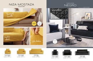 NIZA MOSTAZA
Funda de Sillón
Renueva
Fácil de
Tela elástica
tu sillón
colocar
Funda Individual
81001 - $629
Medidas: 0.81 a 1.19 m
Funda Loveseat
81002 - $799
Medidas: 1.44 a 1.77 m
Funda Sofá
81003 - $899
Medidas: 1.82 a 2.28 m
$
DESDE
629
TALLA IND
Protector de Sala
NEGRO
Cubierta Individual
86683 - $449
Medidas: 2.05 x 1.76 m
Cubierta Loveseat
86684 - $649
Medidas: 2.65 x 1.76 m
Cubierta Sofá
86685 - $929
Medidas: 3.25 x 1.76 m
textura velvet
2 vistas
Funda de cojín
Mumbai negro
76989 - $449
REPELENTE
2a VISTA
Composición: Microfibra
Segunda vista 50% Algodón 50% Poliester
183
182
 