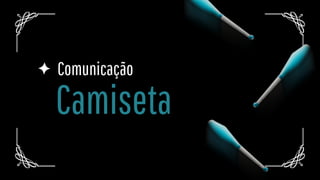 Camiseta
Comunicação
 