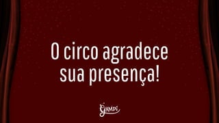 Ocircoagradece
suapresença!
 