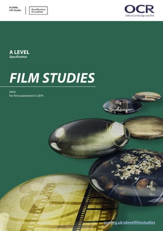 ocr.org.uk/alevelfilmstudies
A LEVEL
Specification
FILM STUDIES
H410
For first assessment in 2019
A LEVEL
Film Studies
 