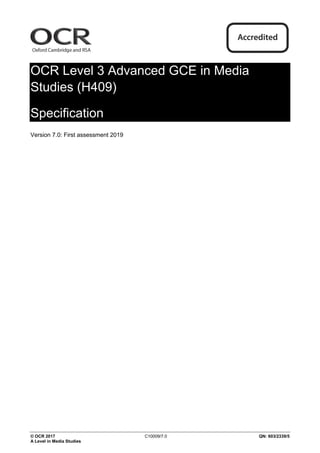 © OCR 2017 C10009/7.0 QN: 603/2339/5
A Level in Media Studies
OCR Level 3 Advanced GCE in Media
Studies (H409)
Specification
Version 7.0: First assessment 2019
 