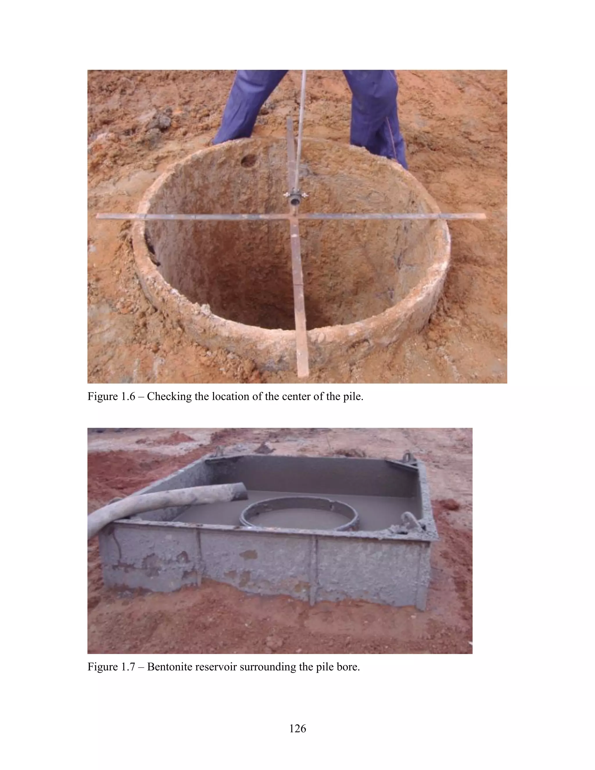 126
Figure 1.6 – Checking the location of the center of the pile.
Figure 1.7 – Bentonite reservoir surrounding the pile bore.
 
