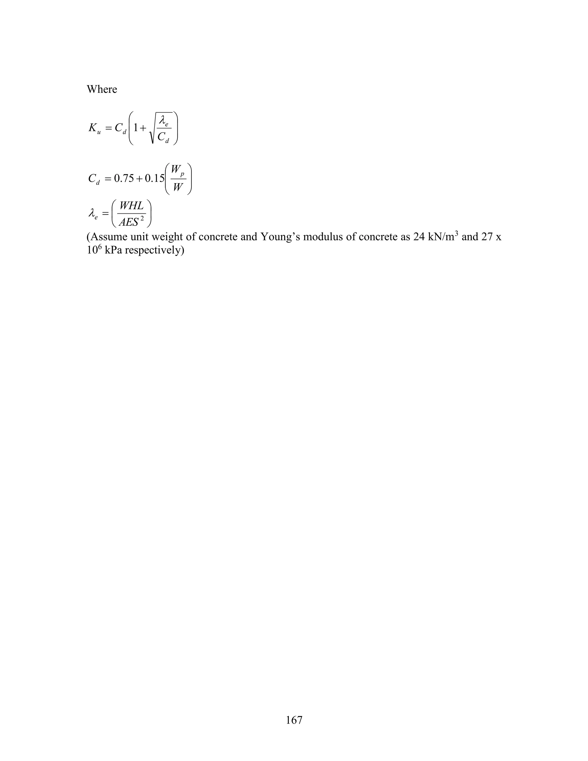 167
Where









d
e
du
C
CK

1







W
W
C
p
d 15.075.0






 2
AES
WHL
e
(Assume unit weight of concrete and Young’s modulus of concrete as 24 kN/m3
and 27 x
106
kPa respectively)
 