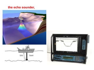 the echo sounder,
 