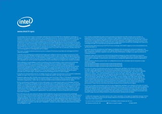 www.intel.fr/vpro

1
    La technologie Intel® vPro™ intègre la technologie d’administration active Intel® AMT (Active Management Technology). Le             9
                                                                                                                                              Pour connaître la disponibilité des plates-formes participant au programme Intel SIPP, consultez votre revendeur. Ce
    bénéﬁce de cette dernière suppose la présence, sur la conﬁguration concernée, d’un jeu de composants optimisé pour elle, d’un             programme fait intervenir la notion de micro-ordinateur à image standard, conﬁguration matérielle ﬁxe que les services
    contrôleur et de pilotes réseau ainsi que le branchement de l’ordinateur sur une source électrique externe et sa connexion                informatiques peuvent déployer telle quelle en n’importe quel point de la structure pendant une certaine période, en général
    au réseau de l’entreprise. Sa mise en œuvre requiert un certain paramétrage de la part de l’acheteur et, le cas échéant,                  de douze mois. Le programme Intel SIPP ne porte que sur les micro-ordinateurs ; il ne s’applique donc pas aux serveurs ni aux
    l’établissement d’un script avec la console d’administration ou une intégration plus poussée aux environnements de sécurité               PC de poche ni aux téléphones mobiles d’architecture Intel. La plate-forme Intel® Centrino® avec technologie vPro™ dotée de la
    existants pour certaines fonctionnalités. Elle peut également nécessiter la modiﬁcation de certaines procédures ou la mise en             technologie Intel AMT 2.6 ne participe pas au programme Intel SIPP 2007.
    place de nouvelles. Pour les PC portables, la mise en œuvre de la technologie Intel AMT risque ne pas être possible ou bien ses
    fonctionnalités de se voir restreintes en cas de connexion sur un réseau VPN ou bien, en sans-ﬁl, si l’ordinateur est alimenté sur
                                                                                                                                         10
                                                                                                                                              L’implémentation DASH du processeur Intel® Core™2 avec technologie vPro™ (2007) s’appuie sur une version préliminaire des
    batterie, s’il se trouve en mode veille (simple ou prolongée) ou encore s’il est éteint. Pour en savoir plus, consultez www.intel.        spéciﬁcations DASH 1.0.
    com/technology/platform-technology/intel-amt/ (en anglais).                                                                          11
                                                                                                                                              Le bénéﬁce du 64 bits sur architecture Intel® suppose un ordinateur doté d’un processeur, d’un jeu de composants, d’un
2
    Pour savoir si un logiciel d’administration précis prend en charge les PC de bureau et portables de technologie Intel® vPro™,             BIOS, d’un système d’exploitation, de pilotes et de logiciels optimisés pour la technologie Intel® 64. Les performances varient
    contactez son éditeur.                                                                                                                    d’une conﬁguration matérielle et logicielle à une autre. Pour plus d’informations, renseignez-vous auprès du fabricant de
                                                                                                                                              l’ordinateur concerné.
3
    Le bénéﬁce de la technologie de virtualisation Intel® suppose que l’ordinateur concerné soit équipé d’un processeur Intel®,
    d’un jeu de composants, d’un BIOS, d’un hyperviseur de machines virtuelles et, pour certains usages, de logiciels particuliers
                                                                                                                                         12
                                                                                                                                              Comparatif réalisé entre le processeur Intel® Core™2 Duo E6700 accompagné du chipset Intel® Q965 et le processeur
    qui tous ont été optimisés pour elle. Les fonctionnalités, les performances et autres avantages varient selon la conﬁguration             Intel® Pentium® D 930 (3,0 GHz) sur carte mère Intel® D945GTP. Tests commandités par Intel en novembre 2006 et réalisés
    matérielle et logicielle et peuvent nécessiter la mise à jour du BIOS. Les logiciels de virtualisation sont susceptibles de ne pas        par Principled Technologies. Les performances sont fonction de la conﬁguration logicielle (dont système d’exploitation) et
    être compatibles avec tous les systèmes d’exploitation. Pour plus d’informations sur un logiciel précis, consultez son éditeur.           matérielle.
                                                                                                                                              Les performances effectives peuvent varier. Les conﬁgurations de test sont consultables dans les documents en ligne
4
    Aucun ordinateur ne saurait disposer en toutes circonstances d’une sécurité absolue. La mise en œuvre de la technologie                   suivants (en anglais) :
    d’exécution ﬁabilisée Intel® TXT (Trusted Execution Technology) nécessite un ordinateur doté de la technologie de                         http://principledtechnologies.com/clients/reports/Intel/vProVistaEmp.pdf
    virtualisation Intel® VT (Virtualization Technology), un processeur, un jeu de composants, un BIOS et un module AC                        http://principledtechnologies.com/clients/reports/Intel/vProVistaPred.pdf
    (Authenticated Code) qui prennent en charge la technologie Intel TXT ainsi qu’un environnement MLE (Measured Launched                     http://principledtechnologies.com/clients/reports/Intel/vProVistaAero.pdf
    Environment) compatible avec elle. L’environnement MLE peut se composer d’un hyperviseur de machines virtuelles, d’un
    système d’exploitation ou d’une application. Le bénéﬁce de la technologie Intel TXT nécessite par ailleurs que l’ordinateur
                                                                                                                                         13
                                                                                                                                              Les tests et les indices de performances portent sur des conﬁgurations spéciﬁques, leurs éléments ou les deux.
    concerné soit équipé d’un module TPM version 1.2, tel que déﬁni par le Trusted Computing Group, ainsi que de logiciels                    Ils rendent compte approximativement des performances des produits Intel mesurées par ces tests. Comparaison
    particuliers pour certains usages. Consultez www.intel.com/technology/security à ce sujet (en anglais).                                   entre des conﬁgurations équipées, l’une, du processeur Intel® Core™2 Duo E6700 (double cœur, 2,66 GHz, bus à 1066 MHz,
                                                                                                                                              cache L2 de 4 Mo) et, l’autre, du processeur Intel® Pentium® D 945 (3,4 GHz, bus à 800 MHz, cache L2 de 2 x 2 Mo).
5
    Le bénéﬁce de la fonctionnalité de bit de verrouillage nécessite un PC équipé d’un processeur et d’un système d’exploitation              Composants communs : carte mère Intel DG965SS dotée du chipset Intel Q965, utilitaire d’installation logicielle des
    capables de la gérer. Pour savoir si tel est le cas d’une conﬁguration donnée, interrogez son constructeur.                               chipsets Intel version 8.0.1.1002, mémoire vive DDR2 bicanal 667 5-5-5-15 Micron* PC2-5300U de 2 x 512 Mo, disque
                                                                                                                                              dur SATA NCQ Maxtor* Diamond Max 10 (300 Go, 7200 tr/min), contrôleur graphique Intel® GMA X3000, Windows* XP
6
    Comparatif réalisé sous SPEC*CPU2006, entre les processeurs Intel® Core™2 Duo T7700 et T7100 (dernière génération) et un                  Professionnel (build 2600, SP2, NTFS), DirectX* 9.0c. Une différence dans la conﬁguration matérielle ou logicielle est
    processeur Intel® Pentium® M simple cœur de fréquence analogue. Les performances effectives peuvent varier. Pour toute                    ainsi susceptible d’avoir une incidence sur les performances effectives. Il est donc conseillé aux acheteurs de consulter
    information complémentaire, rendez-vous sur www.intel.com/performance/mobile/benchmarks.htm (en anglais).                                 d’autres sources d’informations pour évaluer les performances des conﬁgurations ou des éléments de conﬁguration
7
    Portée et performances multipliées par un facteur allant jusqu’à 2 et 5 respectivement grâce à la technologie Intel® Next-                dont ils envisagent l’acquisition. Pour plus d’informations sur les résultats obtenus par les produits Intel aux tests de
    Gen Wireless N (en option), qui applique le projet de spéciﬁcation 802.11n en conﬁguration d’antennes 2 x 3, avec deux ﬂux                performances, rendez-vous sur http://www.intel.com/performance/resources/limits.htm (en anglais).
    spatiaux. Les résultats effectifs peuvent varier en fonction du matériel considéré, du débit de connexion, des particularités        14
                                                                                                                                              Les tests et les indices de performances portent sur des conﬁgurations spéciﬁques, leurs éléments ou les deux. Ils rendent
    du site et de la conﬁguration logicielle. Consultez www.intel.com/performance/mobile/index.htm (en anglais) à ce sujet. Le                compte approximativement des performances des produits Intel mesurées par ces tests. Une différence dans la conﬁguration
    bénéﬁce de ces gains de performances suppose la connexion à un point d’accès Wireless N au label « Connectez-vous avec                    matérielle ou logicielle est ainsi susceptible d’avoir une incidence sur les performances effectives. Il est donc conseillé aux
    Intel® Centrino® ». Pour dégager des gains de performances, les points d’accès Wireless N qui ne disposent pas de ce label                acheteurs de consulter d’autres sources d’informations pour évaluer les performances des conﬁgurations ou des éléments
    peuvent nécessiter un microprogramme supplémentaire. Pour plus de détails, contactez les fabricants du PC et du point                     de conﬁguration dont ils envisagent l’acquisition. Pour plus d’informations sur les tests de performances des produits Intel,
    d’accès Wi-Fi concernés.                                                                                                                  consulter la page www.intel.com/performance/resources/benchmark_limitations.htm (en anglais).
8
    Tests effectués sur des cartes mères de référence d’autres fabricants avec une version de présérie de la technologie
    processeur Intel® Centrino® de dernière génération, pour comparer des conﬁgurations où la mémoire Intel® Turbo était mise en
    œuvre par rapport à d’autres où elle ne l’était pas. Les résultats peuvent varier en fonction du matériel, des logiciels et de la          © 2007, Intel Corporation. Tous droits réservés. Intel, « Intel. Leap ahead. » et les logos correspondants ainsi que Centrino,
    conﬁguration globale. Tous les tests et indices de performances rendent compte approximativement des performances des                      Intel vPro, Core Inside et Pentium sont des marques déposées ou enregistrées d’Intel Corporation ou de ses ﬁliales, aux
    produits Intel mesurées par ces tests. Tous les tests ont été réalisés sous Microsoft Windows Vista* Édition Intégrale (build              États-Unis et dans d’autres pays.
    6000). L’accélération du lancement et de l’exécution des logiciels dépend des règles établies par Vista pour le préchargement             * Les autres noms et dénominations peuvent être revendiqués comme marques par des tiers.
    de ces applications en mémoire cache Microsoft* ReadyBoost*. Consultez www.intel.com/performance/mobile/benchmarks.
    htm (en anglais) à ce sujet.                                                                                                               RCS Nanterre B 302 456 199                    Pensez à recycler le papier.             316806-004FR
 