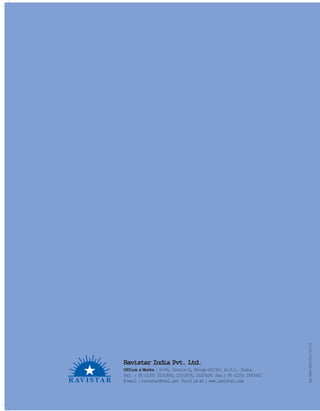 Ravistar India Pvt. Ltd.
Office & Works : D-99, Sector-2, Noida-201301 (U.P.), India
Tel. : 95 (120) 2531869, 2531878, 2537624 Fax : 95 (120) 2543431
E-mail : ravistar@vsnl.net Visit us at : www.ravistar.com
RS/ENG/DFR/001/09/03
 