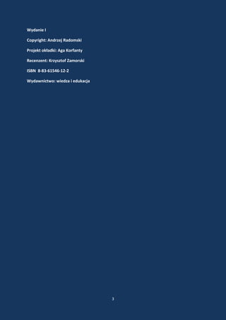 Wydanie I

Copyright: Andrzej Radomski

Projekt okładki: Aga Korfanty

Recenzent: Krzysztof Zamorski

ISBN 8-83-61546-12-2

Wydawnictwo: wiedza i edukacja




                                 3
 